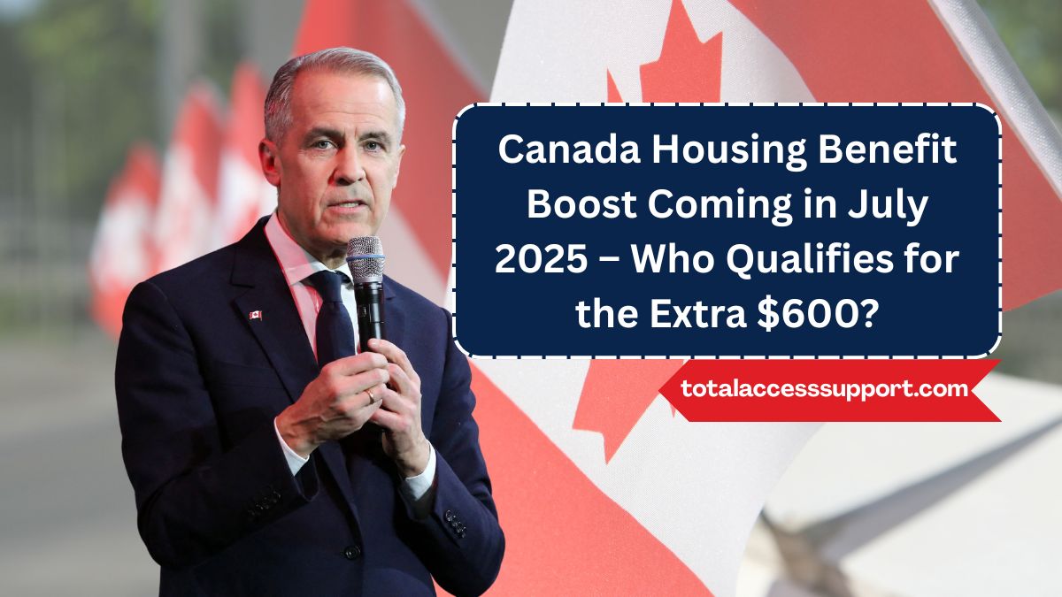 Canada Housing Benefit Boost Coming in July 2025 – Who Qualifies for the Extra $600?