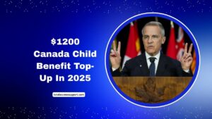 $1200 Canada Child Benefit Top-Up In 2025- Everything You Need To Know About The Latest Proposal